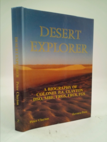 Desert Explorer : A Biography of Colonel P.A. Clayton