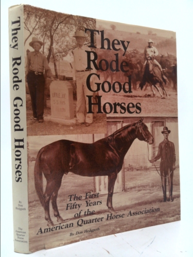 They Rode Good Horses The First 50 Years of the American Quarter Horse Association