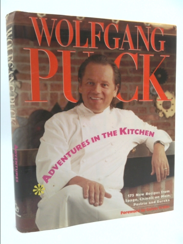 Adventures in the Kitchen: 175 New Recipes from Spago, Chinois on Main, Postrio and Eureka
