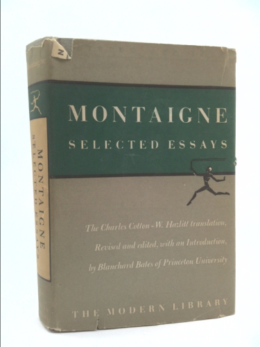 MONTAIGNE. Selected Essays. Modern Library 218. Revised and Edited, with Introduction by Blanchard Bates. The Charles Cotton - W. Hazlitt Translation.