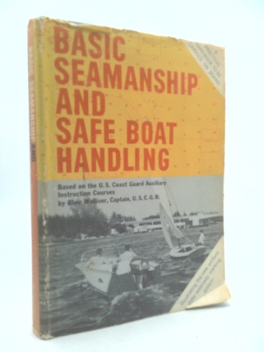 Basic seamanship and safe boat handling : based on the U.S. Coast Guard Auxiliary instruction courses
