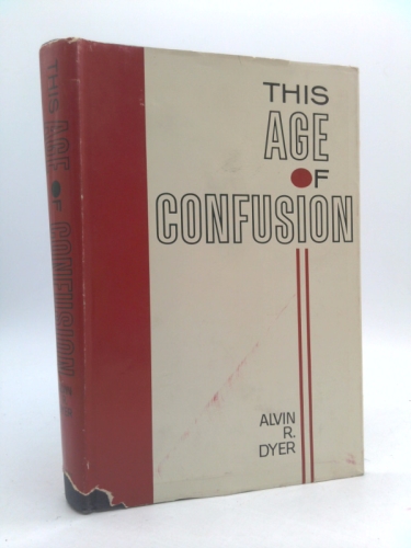 This Age of Confusion: Presaging the Need for the Restoration of the Truth Concerning Life's Great Questions