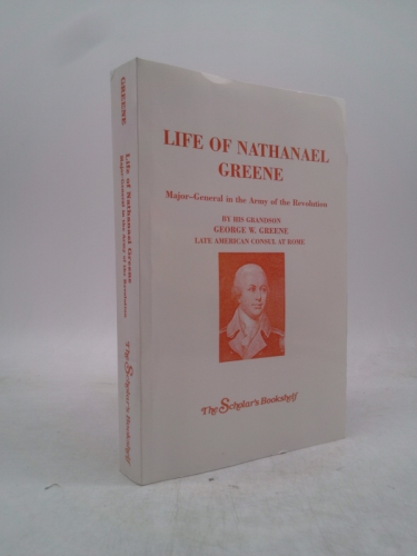Life Of Nathanael Greene; Major-General In The Army Of The Revolution