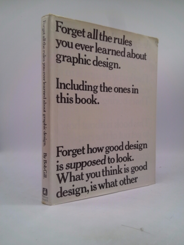 Forget All the Rules You Ever Learned about Graphic Design: Including the Ones in This Book