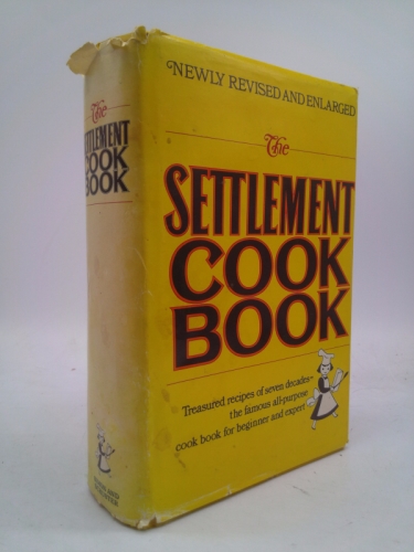 The Settlement Cook Book: Treasured Recipes of Seven Decades: The Famous All-Purpose Cook Book for Beginner and Expert: The Way to a Man's Heart