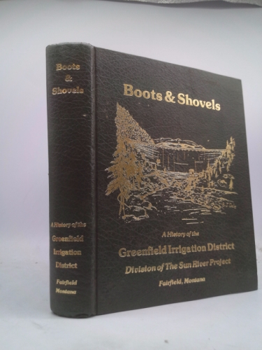 Boots and Shovels: A History of the Greenfield Irrigation District. Division of the Sun River Project. Fairfield, Montana.