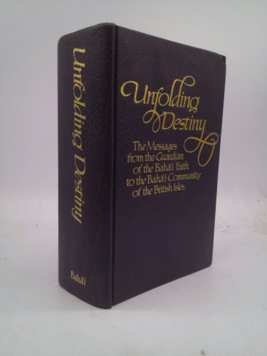 The unfolding destiny of the British Baha'i community: Messages from the Guardian of the Baha'i Faith to the Baha'is of the British Isles