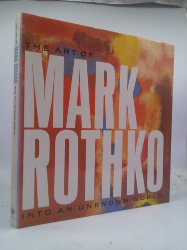Art Of Mark Rothko, The: Into an Unknown World