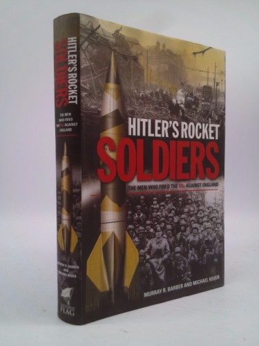 Hitler's Rocket Soldiers: Firing the V-2s Against England