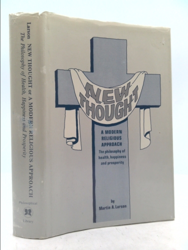 New Thought, Or, a Modern Religious Approach: The Philosophy of Health, Happiness, and Prosperity