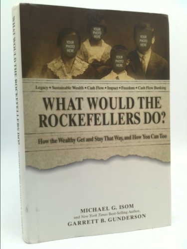 What Would the Rockefellers Do?: How the Wealthy Get and Stay That Way ... and How You Can Too Book Cover