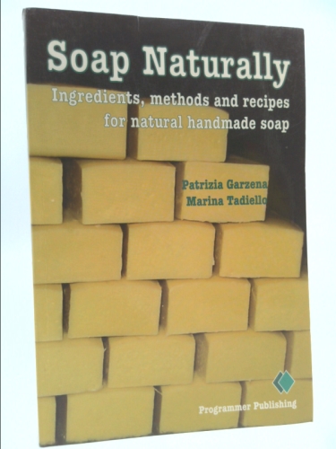 Soap Naturally: Ingredients, Methods and Recipes for Natural Homemade Soap