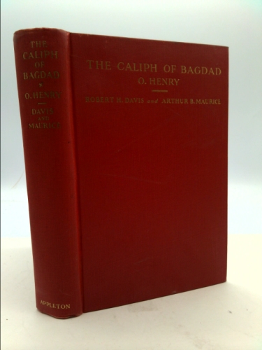 The Caliph of Bagdad : Being Arabian Nights Flashes of the Life, Letters, and Work of O. Henry, William Sydney Porter / Robert H. Davis and Arthur B. Maurice