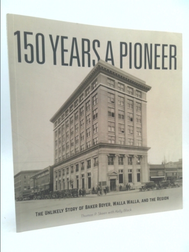 150 Years a Pioneer: The Unlikely Story of Baker Boyer, Walla Walla, and the Region