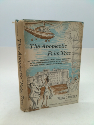 The Apoplectic Palm Tree;: or, The Happy Happening among Blacks and Whites at the Greater Mount Moriah Solid Rock True Happiness Baptist Church and Funeral Parlor - A Novel