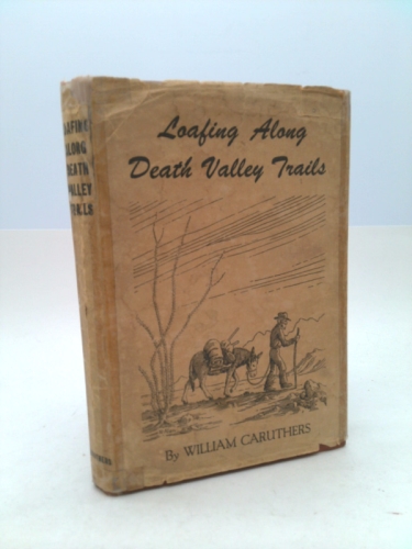 Loafing Along Death Valley Trails A Personal Narrative of Peoples and Places