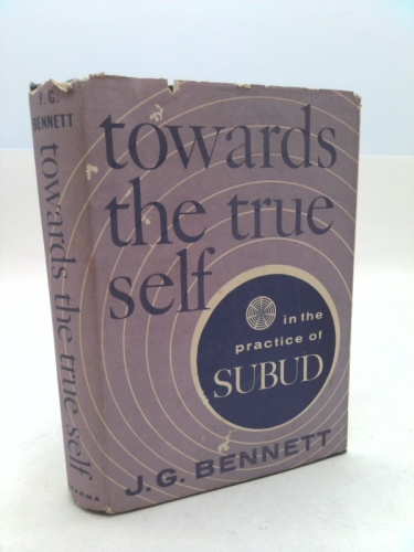 TOWARDS THE TRUE SELF IN THE PRACTICE OF SUBUD (The Collected Works of J.G. Bennett)