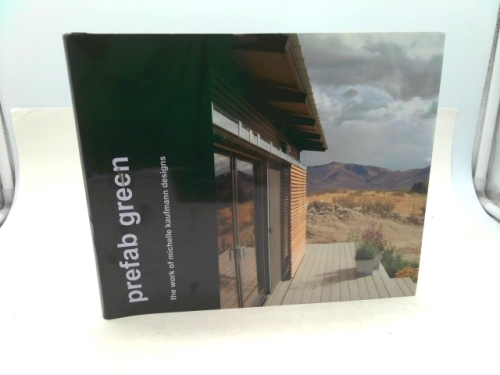 Prefab Green the Work of Michelle Kaufmann Designs