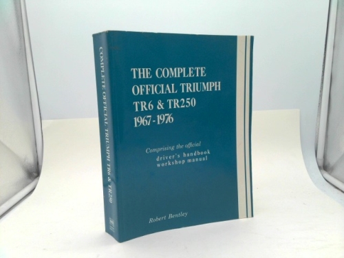 The Complete Official Triumph Tr6 and Tr250, Model Years 1967-1976: Comprising the Official Driver's Handbook, Workshop Manual (Triumph)