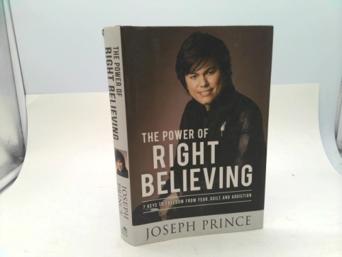 The Power of Right Believing: 7 Keys to Freedom from Fear, Guilt, and Addiction
