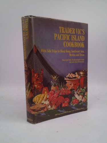 Trader Vic's Pacific Island Cookbook, with Side Trips to Hong King, Southeast Asia, Mexico and Texas: 300 Food and Drink Recipes from 18 Different Places