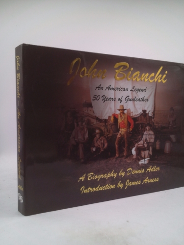 John Bianchi: An American Legend: 50 Years of Gunleather