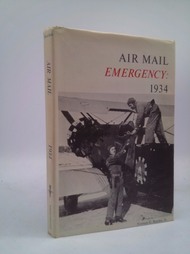 Air Mail Emergency 1934 an Account of Seventy-Eight Tense Days in the Winter of 1934 When the Army Flew the United States Mail