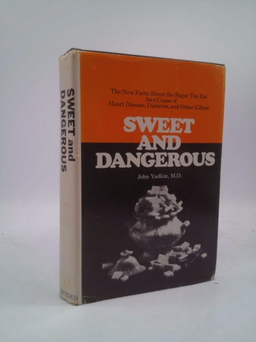 Sweet and Dangerous-the New Facts About the Sugar You Eat As a Cause of Heart Disease, Diabetes, and Other Killers