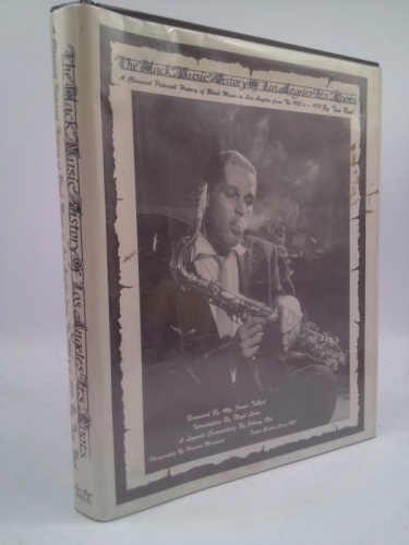 The Black Music History of Los Angeles, Its Roots; 50 Years in Black Music: A Classical Pictorial History of Los Angeles Black Music of the 20's, 30's, 40's, 50's and 60's : Photographic Essays That D