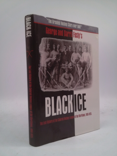 Black Ice: The Lost History of the Colored Hockey League of the Maritimes, 1895-1925 1st edition by George Robert Fosty (2004) Hardcover