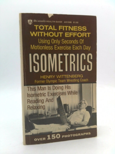 Isometrics the Amazing New 10 Second System of No-motion Exercises for Figure Control, Strength and Health Illustrated with Over 150 Photos