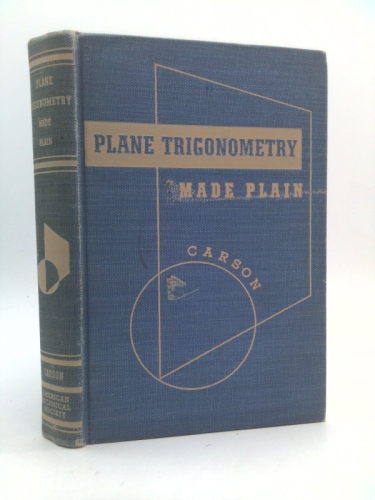 PLANE TRIGONOMETRY MADE PLAIN: With Logarithmic and Trigonometric Tables