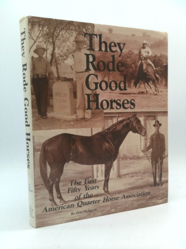 They Rode Good Horses The First 50 Years of the American Quarter Horse Association