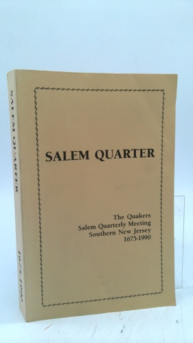 Salem Quarter : The Quakers of Salem Quarterly Meeting of Philadelphia Yearly Meeting of the Religious Society of Friends in Southern New Jersey from 1675-1990