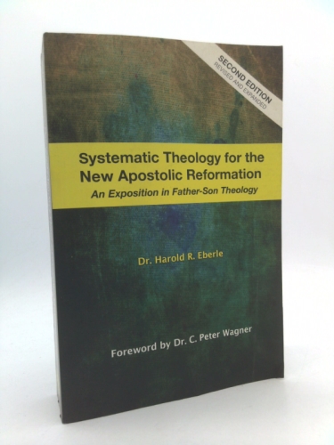 Systematic Theology for the New Apostolic Reformation: An Exposition in Father-Son Theology Book Cover