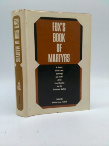 Fox's Book of Martyrs: A History of the Lives, Sufferings, and Deaths of the Ear