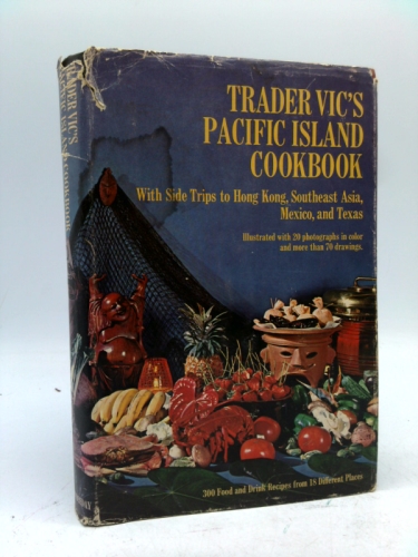 Trader Vics Pacific Island Cookbook, With Side Trips to Hong Kong, Southeast Asia, Mexico and Texas: 300 Foods and Drink Recipes 18 Different Pla