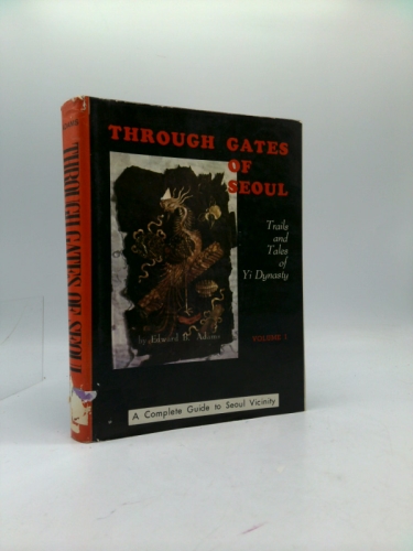 Through Gates of Seoul Trails and Tales of Yi Dynasty Volume 1