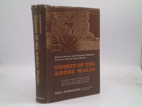 Ghosts of the adobe walls;: Human interest and historical highlights from 400 ghost haunts of old Arizona
