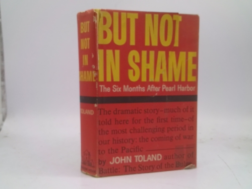But Not in Shame: The Six Months After Pearl Harbor