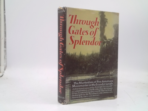 THROUGH GATES OF SPLENDOR the Martyrdom of Five American Missionaries in the Ecuador Jungle