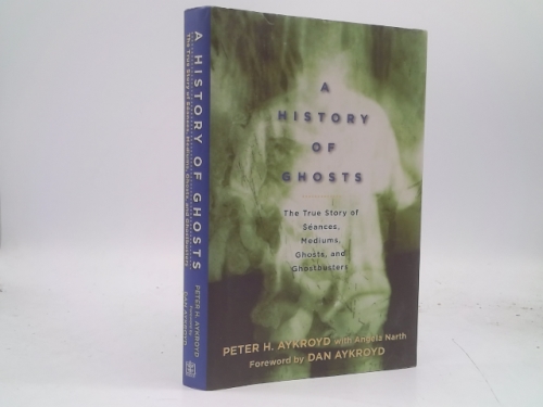 A History of Ghosts: The True Story of Séances, Mediums, Ghosts, and Ghostbusters