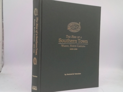 The Rise of a Southern Town: Wilson, North Carolina 1849-1920.