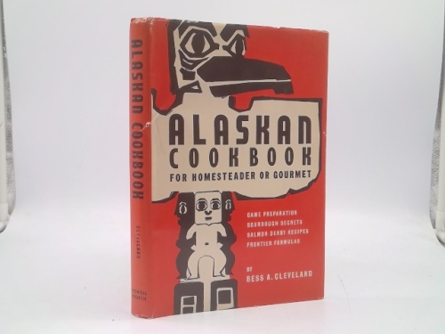 Alaskan Cookbook for Homesteader or Gourmet Game Preperation, Sourdough Secrets, Salmon Derby Recipies, Froutier Formulas