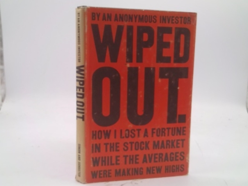 Wiped Out; How I Lost a Fortune in the Stock Market While the Averages Were Making New Highs
