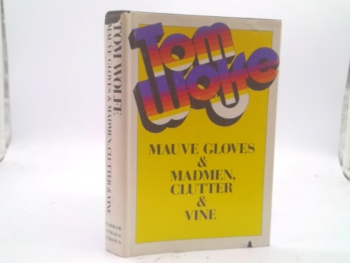 MAUVE GLOVES AND MADMEN, CLUTTER AND VINE: The Man Who Always Peaked Too Soon; The Truest Sport: Jousting with Sam and Charlie; The Commercial: A Short Story; The Intelligent Coeds Guide to America; T