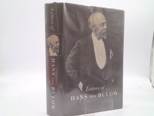 Letters of Hans Von Bulow to Richard Wagner, Cosima Wagner, His Daughter Daniela,Luise Von Bulow, Karl Klindworth and Carl Bechstein