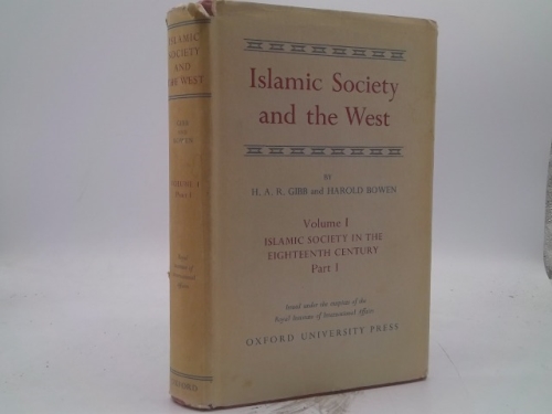 ISLAMIC SOCIETY AND THE WEST, VOLUME ONE: ISLAMIC SOCIETY IN THE EIGHTEENTH CENTURY, PART I