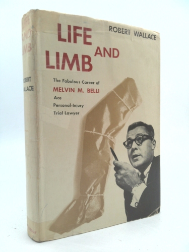 Life and Limb: The Fabulous Career of Melvin M. Belli