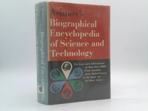 Asimov's Biographical Encyclopedia of Science and Technology: The Living Stories of More than 1000 Great Scientists from the Age of Greece to the Space Age, Chronologically Arranged